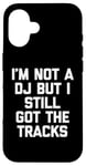 Coque pour iPhone 16 I'm Not A DJ But I Still Got The Tracks – Amusant Saying Novelty