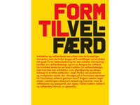 Form Til Velfærd | Katrine Lotz, Jesper Pagh, Ellen Marie Braae, Rosalina Wenningsted-Torgard, Tomas Wikström, Kirsten Birk Hansen, Jens Kvorning, Jørgen Møller, Deane Simpson, Kirsten Marie Raahauge, Peter Thule Kristensen, Loa Kristine Teglgaard C