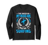 The Voices In My Head Are Telling Me To Go Surfing Long Sleeve T-Shirt