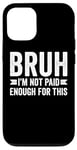 Coque pour iPhone 12/12 Pro Bruh I'm Not Paid Enough For This Funny Work Humour Sarcastique