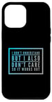 Coque pour iPhone 14 Pro Max I Don't Understand But I Also Don't Care So It Works Out