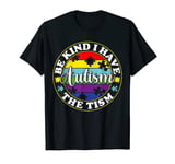 Be Kind I Have The Tism T-Shirt