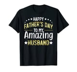 Happy Father's Day to My Amazing Husband T-Shirt