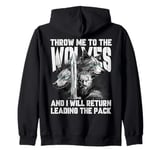 Throw me to the Wolves and I will return leading the pack Zip Hoodie