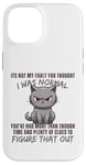 Coque pour iPhone 14 Ce n'est pas ma faute si tu pensais que j'étais normal, drôle, Cat Kitten.