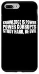 iPhone 7 Plus/8 Plus Knowledge Is Power, Power Corrupts Study Hard, Be Evil |-- Case