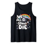 We're All Gonna Die Sarcastic Grim Reaper Rainbow Men Women Tank Top