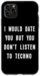 iPhone 11 Pro Max I Would Date You But You Don't Listen to Techno Fun Case