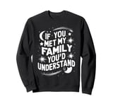 Funny Sarcastic If you Met my Family You'd Understand Family Sweatshirt