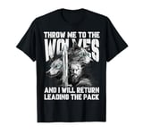 Throw me to the Wolves and I will return leading the pack T-Shirt