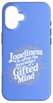 iPhone 16 Loneliness Is Often The Byproduct Of A Gifted Mind Blue Case