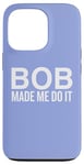 iPhone 13 Pro Bob Made Me Do It Humor for Fun Moments Case