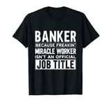 Banker Freaking Miracle Worker Job Title, Banker T-Shirt