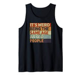 It's Weird Being The Same Age As Old People Retro Sarcastic Tank Top