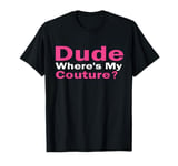 Dude Where's My Couture Funny Pink Couture Quote For Women T-Shirt