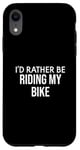 iPhone XR Funny Bike Lover I'd Rather Be Riding My Bike Case