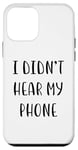 Coque pour iPhone 12 mini I didn't hear my phone Funny Idea White Lie Party