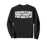 Knowledge Is Power, Power Corrupts Study Hard, Be Evil |-- Sweatshirt