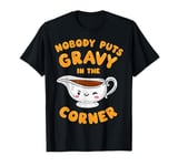 Sarcastic Turkey Day Nobody Puts Gravy In The Corner T-Shirt