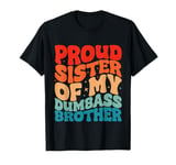 Proud Sister of a Few Dumbass Brother Funny Men And Women T-Shirt