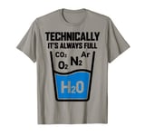 Technically It's Always Full Science Chemistry Sarcastic T-Shirt