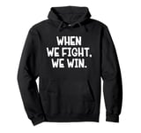 When We Fight We Win Pullover Hoodie