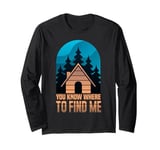 Cabin Getaway You Know Where To Find Me Long Sleeve T-Shirt