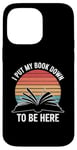 iPhone 14 Pro Max Retro Funny I Put My Book Down To Be Here - for Book Lover Case