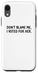 Coque pour iPhone XR T-shirt amusant « Don't Blame Me, I Voted For Her » pour homme et femme