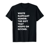 White Elephant Humor The Gift That Keeps on Giving T-Shirt