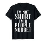 Im not Short im a People Nugget Funny Short People T-Shirt