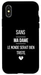 Coque pour iPhone X/XS Sans ma dame, le monde serait bien triste.