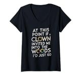 Womens At this point if clown invited me into the woods I'd just go V-Neck T-Shirt