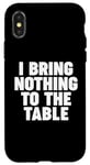 iPhone X/XS I Bring Nothing to the Table Case