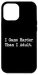 Coque pour iPhone 12 Pro Max I Game Harder Than I Jeu amusant pour adulte