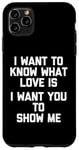 Coque pour iPhone 11 Pro Max I Want To Know What Love Is (I Want You To Show Me) - Drôle