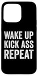 iPhone 15 Pro Max Wake Up Kick Ass Repeat Sign Saying Wake Up Kick Ass Repeat Case