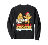 Christmas Gingerbread Teacher I Teach The Smartest Cookies Sweatshirt