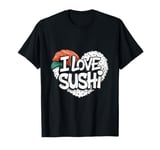 I Love Sushi Japanese Food Sushi Memes Sushi Lover Quotes T-Shirt