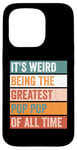 iPhone 15 Pro It’s Weird Being The Greatest Pop Pop Funny Grandfather Case