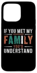 iPhone 15 Pro Max Funny Sarcastic If you Met my Family You'd Understand Family Case