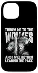 iPhone 14 Throw me to the Wolves and I will return leading the pack Case