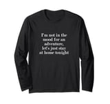 I'm not in the mood for an adventure, let's just stay at... Long Sleeve T-Shirt