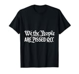 We The People Are Pissed Off Declaration Slogan T-Shirt