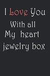 i love you with all of my heart jewelry box: Diary, Notebook: design 110 Page:i