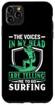 iPhone 11 Pro Max The Voices In My Head Are Telling Me To Go Surfing Case