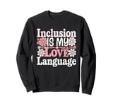 Inclusion Is My Love Language SPED Teacher Special Ed Sweatshirt