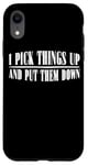 Coque pour iPhone XR I Pick Things Up And Put Them Down _ -----