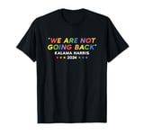 We're Not Going Back Kalama Harris LGBTQ Rainbow 2024 T-Shirt