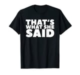 That's What She Said T-Shirt